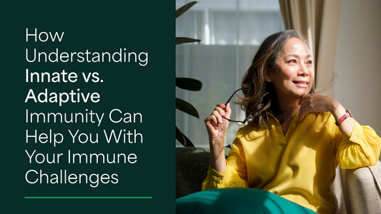 How Understanding Innate vs. Adaptive Immunity Can Help You With Your Immune Challenges